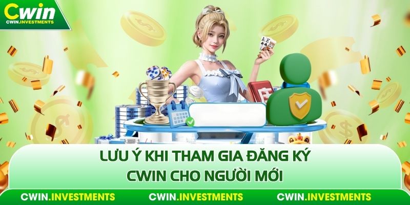 Lưu ý khi tham gia đăng ký Cwin cho người mới