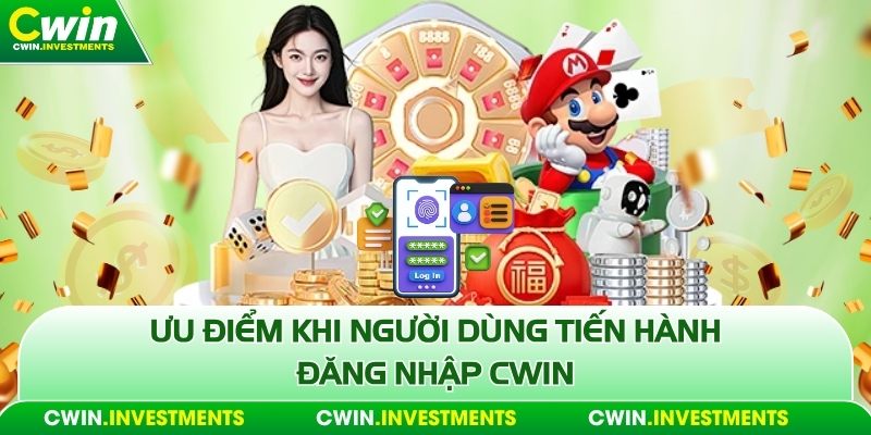 Ưu điểm khi người dùng tiến hành đăng nhập Cwin