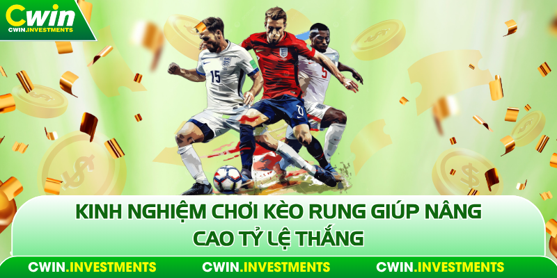 Kinh nghiệm chơi kèo rung giúp nâng cao tỷ lệ thắng